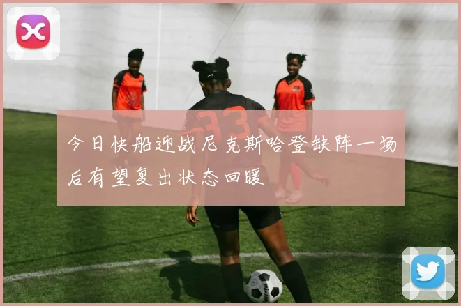 今日快船迎战尼克斯哈登缺阵一场后有望复出状态回暖